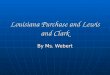 Louisiana Purchase and Lewis and Clark By Ms. Webert