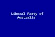 Liberal Party of Australia. Origins Early Party Politics 1901-45 Early part of 20 th Century Australian party politics was dominated by Labor and Non-