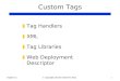 Chapter 111© copyright Janson Industries 2011 Custom Tags ▮ Tag Handlers ▮ XML ▮ Tag Libraries ▮ Web Deployment Descriptor