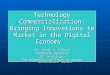 National Science Council, Taiwan December 2003 Technology Commercialization: Bringing Innovations to Market in the Digital Economy Dr. David V. Gibson