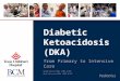 Pediatrics Diabetic Ketoacidosis (DKA) from Primary to Intensive Care Wendy Nasser MSN, CPNP-AC/PC Mark Riccioni MSN, CPNP-AC/PC