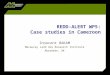 REDD-ALERT WP5: Case studies in Cameroon Innocent BAKAM Macaulay Land Use Research Institute Aberdeen, UK