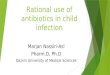 Rational use of antibiotics in child infection Marjan Nassiri-Asl Pharm.D, Ph.D Qazvin University of Medical Sciences 1