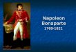 Napoleon Bonaparte 1769-1821. Rise through the ranks Military school Military school 1796 Directory appointed command of French Army 1796 Directory appointed