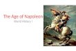 World History I The Age of Napoleon. The Rise of Napoleon The French Revolution ended when Napoleon Bonaparte came to power in 1799. Napoleon rose quickly