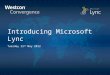Introducing Microsoft Lync Tuesday 22 nd May 2012