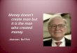 Money doesn't create man but it is the man who created money. -Warren Buffet