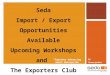 “Together Advancing Small Enterprise Development” By: Teresa Jardim Seda Import / Export Opportunities Available Upcoming Workshops and The Exporters Club