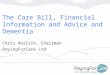 The Care Bill, Financial Information and Advice and Dementia Chris Horlick, Chairman PayingForCare Ltd