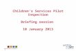 1 Children’s Services Pilot Inspection Briefing session 10 January 2013