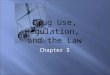 Drug Use, Regulation, and the Law Chapter 3.  Society has the right to protect itself from the damaging impact of drug use.  Society has the right to