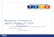 Managing Enterprise Applications in Grid Software Engineering and Technology Labs (SETLabs) Anirban Chakrabarti Infosys Technologies