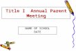 Title I Annual Parent Meeting NAME OF SCHOOL DATE