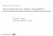 Machine Translation Discriminative Word Alignment Stephan Vogel Spring Semester 2011