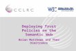 Deploying Trust Policies on the Semantic Web Brian Matthews and Theo Dimitrakos