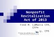 Nonprofit Revitalization Act of 2013 Fred M. LaMarca CPA, CFP® Zoltan Kemeny, CPA