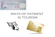 WAYS OF PAYMENT IN TOURISM. Ways of payment in tourism: cash travellers cheque (traveler’s cheque) debit or credit card voucher