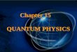 QUANTUM PHYSICS Chapter 15. Chap 15 Quantum Physics Physics 2 15-1 Blackbody Radiation, Planck Hypothesis 15-4 Bohr’s Theory of Hydrogen Atom 15-3 Compton