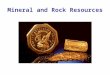 Mineral and Rock Resources. Virtually everything we use or build or create in modern life involves rock, mineral and fuel resources taken from the Earth