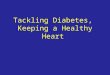 Tackling Diabetes, Keeping a Healthy Heart. Type 1 Diabetes The pancreas no longer makes insulin. Type 2 Diabetes The cells of the body resist insulin’s