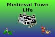 Medieval Town Life. Buildings Houses – Small: Usually 2 floors and very close Churches – Largest buildings; Cathedrals Market Place – Center of attention: