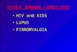 OTHER IMMUNE CONDTIONS HIV and AIDS LUPUS FIBROMYALGIA HIV and AIDS LUPUS FIBROMYALGIA