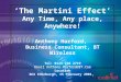 ‘The Martini Effect’ Any Time, Any place, Anywhere! Anthony Harford, Business Consultant, BT Wireless Tel: 0121 230 2719 Email Anthony.Harford@BT.Com