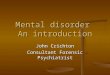 Mental disorder An introduction John Crichton Consultant Forensic Psychiatrist