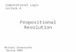 Propositional Resolution Computational LogicLecture 4 Michael Genesereth Spring 2005