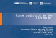 Trade Logistics in the Caribbean Ankur Huria Investment Climate Advisory Services World Bank Group Port-au-Prince, Haiti OCTOBER 22 2009