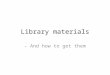 Library materials - And how to get them. I want a book or an article Find Search on the library homepage: Open ”Advanced” and enter author/title information