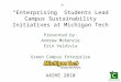 “Enterprising” Students Lead Campus Sustainability Initiatives at Michigan Tech Presented by: Andrew McKenzie Erin Valdivia Green Campus Enterprise AASHE