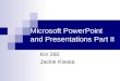 Microsoft PowerPoint and Presentations Part II Kin 260 Jackie Kiwata