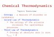 Chemical Thermodynamics Topics Overview: - Entropy – a measure of disorder or randomness - Second Law of Thermodynamics  The entropy of the universe increases