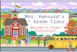 Mrs. Hansard’s 1 st Grade Class Welcome to Parent Orientation!