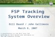 1 FSP Tracking System Overview Bill Beard / John Gallimore March 8, 2007 A presentation at the PFIT Post FSP Workshop by Bill Beard/John Gallimore on the