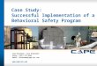 Case Study: Successful Implementation of a Behavioral Safety Program Troy Blackmon, Vice President Phone: (281) 217-9985 Email: tblackmon@cape-inc.com