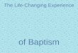 The Life-Changing Experience of Baptism. Clues to the mystery of Baptism Wouldn’t it be nice to have an FAQ section in the Bible about baptism? We can