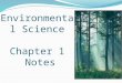 Environmental Science Chapter 1 Notes. Environmental Science: Is a multidisciplinary field that draws from all sciences (as well as other fields) Is considered