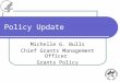 Policy Update Michelle G. Bulls Chief Grants Management Officer Grants Policy