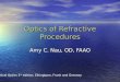 Optics of Refractive Procedures Amy C. Nau, OD, FAAO Clinical Optics 3 rd edition, Elkingtpon, Frank and Greaney
