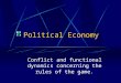 Political Economy Conflict and functional dynamics concerning the rules of the game