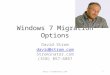 Windows 7 Migration Options David Strom david@strom.com Strominator.com (310) 857-6867 1