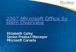 2007 Microsoft Office System Overview 2007 Microsoft Office System Overview Elizabeth Caley Senior Product Manager Microsoft Canada