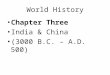 World History Chapter Three India & China (3000 B.C. – A.D. 500)