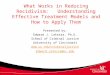 What Works in Reducing Recidivism: Understanding Effective Treatment Models and How to Apply Them Presented by: Edward J. Latessa, Ph.D. School of Criminal