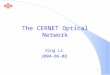 1 The CERNET Optical Network Xing Li 2004-06-08. 2 Outline l Introduction l CERNET Optical Transport Network l CERNET IP Backbone l Operation Experience
