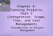 © DR. Oualid (Walid) Ben Ali Chapter 4: Planning Projects, Part I (Integration, Scope, Time, and Cost Management) Introduction to Project Management