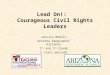 Lead On!: Courageous Civil Rights Leaders Jessica Medlin Arizona Geographic Alliance 1 st and 3 rd Grade 2 class periods