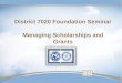 District 7020 Foundation Seminar Managing Scholarships and Grants